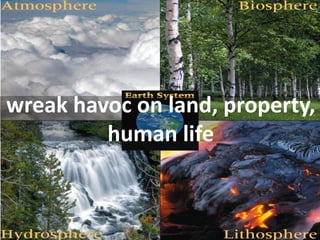 wreak havoc on land, property, human life  