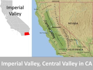 Imperial Valley 
Imperial Valley, Central Valley in CA  