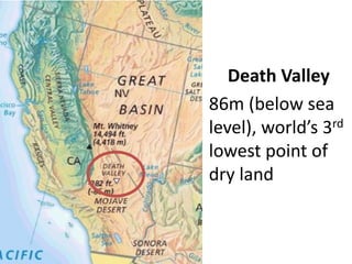 Death Valley 
86m (below sea level), world’s 3rd lowest point of dry land  