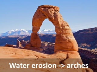 Water erosion -> arches  