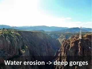 Water erosion -> deep gorges  
