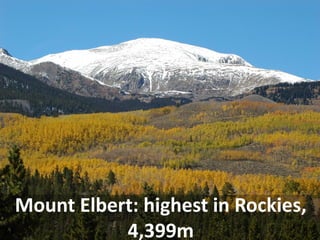 . 
Mount Elbert: highest in Rockies, 4,399m  