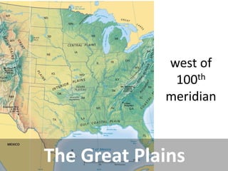 west of 100th meridian 
The Great Plains  