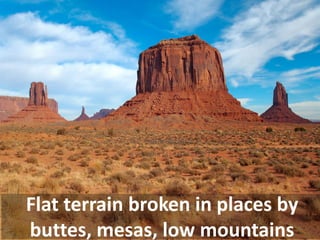 Flat terrain broken in places by buttes, mesas, low mountains  
