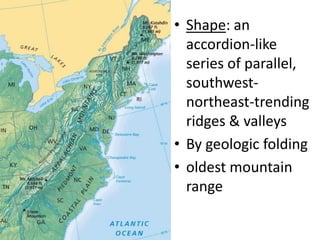 •Shape: an accordion-like series of parallel, southwest- northeast-trending ridges & valleys 
•By geologic folding 
•oldest mountain range 
 