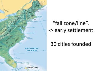 “fall zone/line”. -> early settlement 30 cities founded  