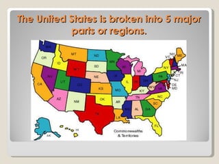 The United States is broken into 5 major parts or regions. 