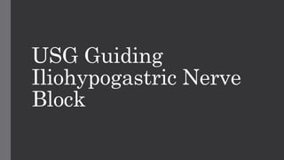 USG Guiding
Iliohypogastric Nerve
Block
 