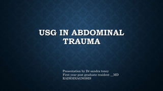 USG IN ABDOMINAL
TRAUMA
Presentation by Dr sandra toney
First year post graduate resident __MD
RADIODIAGNOSIS
 