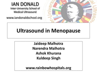 Ultrasound in Menopause
Jaideep Malhotra
Narendra Malhotra
Ashok Khurana
Kuldeep Singh
www.rainbowhospitals.org
 