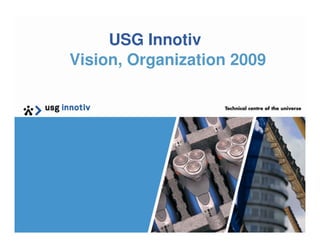 USG Innotiv
Vision, Organization 2009
 