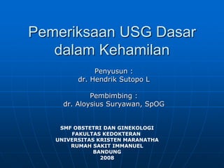 Pengenalan USG dalam Kehamilan 
Hendrik SuTopo, 
dr, M.Biomed, SpOG 
@dokterTopo 
 