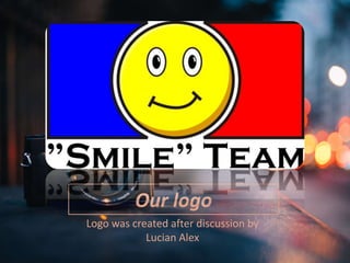 Our logo
Logo was created after discussion by
Lucian Alex
 