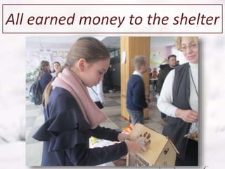 All earned money to the shelter
 