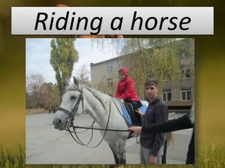Riding a horse
 