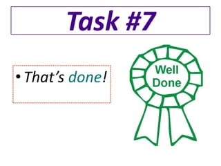 Task #7
• That’s done!
 