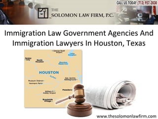 Immigration Law Government Agencies And
  Immigration Lawyers In Houston, Texas




                        www.thesolomonlawfirm.com
 
