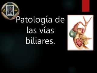 Patología de
las vías
biliares.
 