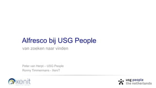 Alfresco bij USG People
van zoeken naar vinden
Peter van Herpt – USG People
Ronny Timmermans - XeniT
 