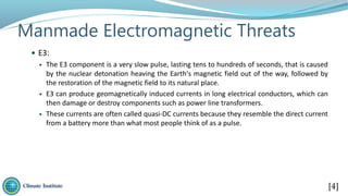 Manmade Electromagnetic Threats
 E3:
 The E3 component is a very slow pulse, lasting tens to hundreds of seconds, that i...