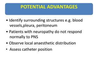 POTENTIAL ADVANTAGES
• Identify surrounding structures e.g. blood
vessels,pleura, peritoneum
• Patients with neuropathy do...