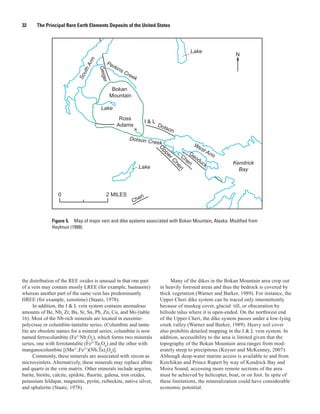 32     The Principal Rare Earth Elements Deposits of the United States



                                                                                                  Lake
                                                                                                                    N




                               Arm
                                          Pe
                                                rki
                                                   ns




                                      Geig
                             uth
                                                        Cr
                                                          ee
                                                              k
                           So


                                          er
                                                Bokan
                                               Mountain

                                       Lake
                                                   Ross
                                                                         I&L
                                                  Adams                        Dot
                                                               X                   son
                                                             Dotson C
                                                                          reek
                                                                                                   We
                                                                                                      s  tA
                                                                               U
                                                                                              Ge              rm
                                                                                pp
                                                                                         Ch        od
                                                                                   er
                                                                                           er        uc
                                                                                              i                    Kendrick
                                                                                     C
                                                                                                          k
                                                                                     he
                                                                   Lake                                              Bay
                                                                                         ri


                  0                       2 MILES
                                                                   eri
                                                              Ch


              Figure 5. Map of major vein and dike systems associated with Bokan Mountain, Alaska. Modified from
              Heylmun (1999).




the distribution of the REE oxides is unusual in that one part                        Many of the dikes in the Bokan Mountain area crop out
of a vein may contain mostly LREE (for example, bastnasite)                     in heavily forested areas and thus the bedrock is covered by
whereas another part of the same vein has predominantly                         thick vegetation (Warner and Barker, 1989). For instance, the
HREE (for example, xenotime) (Staatz, 1978).                                    Upper Cheri dike system can be traced only intermittently
      In addition, the I & L vein system contains anomalous                     because of muskeg cover, glacial till, or obscuration by
amounts of Be, Nb, Zr, Ba, Sr, Sn, Pb, Zn, Cu, and Mo (table                    hillside talus where it is open-ended. On the northwest end
16). Most of the Nb-rich minerals are located in euxenite-                      of the Upper Cheri, the dike system passes under a low-lying
polycrase or columbite-tantalite series. (Columbite and tanta-                  creek valley (Warner and Barker, 1989). Heavy soil cover
lite are obsolete names for a mineral series; columbite is now                  also prohibits detailed mapping in the I & L vein system. In
named ferrocolumbite (Fe2+Nb2O6), which forms two minerals                      addition, accessibility to the area is limited given that the
series, one with ferrotantalite (Fe2+Ta2O6) and the other with                  topography of the Bokan Mountain area ranges from mod-
manganocolumbite [(Mn2+,Fe2+)(Nb,Ta)2O6)].                                      erately steep to precipitous (Keyser and McKenney, 2007).
      Commonly, these minerals are associated with zircon as                    Although deep-water marine access is available to and from
microveinlets. Alternatively, these minerals may replace albite                 Ketchikan and Prince Rupert by way of Kendrick Bay and
and quartz in the vein matrix. Other minerals include aegirine,                 Moira Sound, accessing more remote sections of the area
barite, biotite, calcite, epidote, fluorite, galena, iron oxides,               must be achieved by helicopter, boat, or on foot. In spite of
potassium feldspar, magnetite, pyrite, riebeckite, native silver,               these limitations, the mineralization could have considerable
and sphalerite (Staatz, 1978).                                                  economic potential.
 