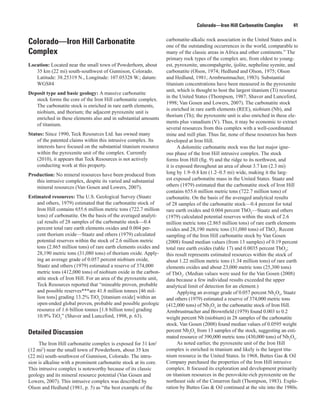 Colorado—Iron Hill Carbonatite Complex         41

                                                                    carbonatite-alkalic rock association in the United States and is
Colorado—Iron Hill Carbonatite                                      one of the outstanding occurrences in the world, comparable to
Complex                                                             many of the classic areas in Africa and other continents.” The
                                                                    primary rock types of the complex are, from oldest to young-
Location: Located near the small town of Powderhorn, about          est, pyroxenite, uncompahgrite, ijolite, nepheline syenite, and
   35 km (22 mi) south-southwest of Gunnison, Colorado.             carbonatite (Olson, 1974; Hedlund and Olson, 1975; Olson
   Latitude: 38.25319 N., Longitude: 107.05328 W.; datum:           and Hedlund, 1981; Armbrustmacher, 1983). Substantial
   WGS84                                                            titanium concentrations have been measured in the pyroxenite
                                                                    unit, which is thought to host the largest titanium (Ti) resource
Deposit type and basic geology: A massive carbonatite
                                                                    in the United States (Thompson, 1987; Shaver and Lunceford,
   stock forms the core of the Iron Hill carbonatite complex.
                                                                    1998; Van Gosen and Lowers, 2007). The carbonatite stock
   The carbonatite stock is enriched in rare earth elements,
                                                                    is enriched in rare earth elements (REE), niobium (Nb), and
   niobium, and thorium; the adjacent pyroxenite unit is
                                                                    thorium (Th); the pyroxenite unit is also enriched in these ele-
   enriched in these elements also and in substantial amounts
                                                                    ments plus vanadium (V). Thus, it may be economic to extract
   of titanium.
                                                                    several resources from this complex with a well-coordinated
Status: Since 1990, Teck Resources Ltd. has owned many              mine and mill plan. Thus far, none of these resources has been
    of the patented claims within this intrusive complex. Its       developed at Iron Hill.
    interests have focused on the substantial titanium resource            A dolomitic carbonatite stock was the last major igne-
    within the pyroxenite unit of the complex. Currently            ous phase of the Iron Hill intrusive complex. The stock
    (2010), it appears that Teck Resources is not actively          forms Iron Hill (fig. 9) and the ridge to its northwest, and
    conducting work at this property.                               it is exposed throughout an area of about 3.7 km (2.3 mi)
Production: No mineral resources have been produced from            long by 1.9–0.8 km (1.2–0.5 mi) wide, making it the larg-
   this intrusive complex, despite its varied and substantial       est exposed carbonatite mass in the United States. Staatz and
   mineral resources (Van Gosen and Lowers, 2007).                  others (1979) estimated that the carbonatite stock of Iron Hill
                                                                    contains 655.6 million metric tons (722.7 million tons) of
Estimated resources: The U.S. Geological Survey (Staatz             carbonatite. On the basis of the averaged analytical results
    and others, 1979) estimated that the carbonatite stock of       of 28 samples of the carbonatite stock—0.4 percent for total
    Iron Hill contains 655.6 million metric tons (722.7 million     rare earth oxides and 0.004 percent ThO2—Staatz and others
    tons) of carbonatite. On the basis of the averaged analyti-     (1979) calculated potential reserves within the stock of 2.6
    cal results of 28 samples of the carbonatite stock—0.4          million metric tons (2.865 million tons) of rare earth elements
    percent total rare earth elements oxides and 0.004 per-         oxides and 28,190 metric tons (31,080 tons) of ThO2. Recent
    cent thorium oxide—Staatz and others (1979) calculated          sampling of the Iron Hill carbonatite stock by Van Gosen
    potential reserves within the stock of 2.6 million metric       (2008) found median values (from 13 samples) of 0.19 percent
    tons (2.865 million tons) of rare earth elements oxides and     total rare earth oxides (table 17) and 0.0035 percent ThO2;
    28,190 metric tons (31,080 tons) of thorium oxide. Apply-       this result represents estimated resources within the stock of
    ing an average grade of 0.057 percent niobium oxide,            about 1.22 million metric tons (1.34 million tons) of rare earth
    Staatz and others (1979) estimated a reserve of 374,000         elements oxides and about 23,000 metric tons (25,300 tons)
    metric tons (412,000 tons) of niobium oxide in the carbon-      of ThO2. (Median values were used for the Van Gosen (2008)
    atite stock of Iron Hill. For an area of the pyroxenite unit,   data because a few individual results exceeded the upper
    Teck Resources reported that “mineable proven, probable         analytical limit of detection for an element.)
    and possible reserves***are 41.8 million tonnes [46 mil-               Applying an average grade of 0.057 percent Nb2O5, Staatz
    lion tons] grading 13.2% TiO2 [titanium oxide] within an        and others (1979) estimated a reserve of 374,000 metric tons
    open-ended global proven, probable and possible geologic        (412,000 tons) of Nb2O5 in the carbonatite stock of Iron Hill.
    resource of 1.6 billion tonnes [1.8 billion tons] grading       Armbrustmacher and Brownfield (1979) found 0.003 to 0.2
    10.9% TiO2” (Shaver and Lunceford, 1998, p. 63).                weight percent Nb (niobium) in 28 samples of the carbonatite
                                                                    stock. Van Gosen (2008) found median values of 0.0595 weight
Detailed Discussion                                                 percent Nb2O5 from 13 samples of the stock, suggesting an esti-
                                                                    mated resource of 390,000 metric tons (430,000 tons) of Nb2O5.
     The Iron Hill carbonatite complex is exposed for 31 km2               As noted earlier, the pyroxenite unit of the Iron Hill
(12 mi2) near the small town of Powderhorn, about 35 km             complex is enriched in titanium and likely is the largest tita-
(22 mi) south-southwest of Gunnison, Colorado. The intru-           nium resource in the United States. In 1968, Buttes Gas & Oil
sion is alkaline with a prominent carbonatite stock at its core.    Company purchased the properties of the Iron Hill intrusive
This intrusive complex is noteworthy because of its classic         complex. It focused its exploration and development primarily
geology and its mineral resource potential (Van Gosen and           on titanium resources in the perovskite-rich pyroxenite on the
Lowers, 2007). This intrusive complex was described by              northeast side of the Cimarron fault (Thompson, 1983). Explo-
Olson and Hedlund (1981, p. 5) as “the best example of the          ration by Buttes Gas & Oil continued at the site into the 1980s.
 
