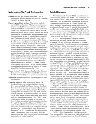 Nebraska—Elk Creek Carbonatite         63


Nebraska—Elk Creek Carbonatite                                    Detailed Discussion

Location: Located near the small town of Elk Creek in                   A buried, rare earth elements (REE)– and niobium-rich
   southeastern Nebraska. Latitude: 40.26861 N., Longitude:       carbonatite mass, referred to as the Elk Creek carbonatite, lies
   96.18333 W.; datum: WGS84                                      in the subsurface about 1.6 km (1 mi) southwest of the small
                                                                  town of Elk Creek in southeastern Nebraska. On the basis of
Deposit type and basic geology: A buried, rare earth ele-         exploration drilling results and the extent of magnetic and
   ments (REE)- and niobium (Nb)-rich carbonatite mass,           gravity anomalies, the carbonatite mass at depth appears to
   referred to as the Elk Creek carbonatite, lies in the sub-     have its center beneath section 33, township 4 north, range 11
   surface about 1.6 km (1 mi) southwest of the small town        east. The entire oval-shaped, subsurface body, which is recog-
   of Elk Creek in southeastern Nebraska. On the basis of         nized by a geophysical anomaly caused by the carbonatite and
   exploration drilling and the extent of magnetic and gravity    associated intrusive rocks, is about 7 km (4.3 mi) in diameter;
   anomalies, the carbonatite mass at depth appears to have       it straddles the boundary between Johnson County and Pawnee
   its center beneath section 33, township 4 north, range 11      County (Carlson and Treves, 2005).
   east. The entire oval-shaped, subsurface body, which is              In 1970, a regional geophysical program detected a
   recognized by a geophysical anomaly caused by the car-         nearly circular, concurrent magnetic and gravity anomaly
   bonatite and associated intrusive rocks, is about 7 km (4.3    in this area. This area of Nebraska is blanketed by loess and
   mi) in diameter. Analyses of drill core showed the intru-      glacial till that overlies Pennsylvanian marine carbonates and
   sion at depth comprised mostly massive to brecciated,          shale. Exploratory drilling in this area had previously encoun-
   apatite- and pyrochlore-bearing dolomitic carbonatite (89      tered Precambrian granitic and metamorphic rocks at depths of
   percent), along with fenitized basalt, lamprophyre, and        600 ft (183 m) (Carlson and Treves, 2005). Modeling by Bur-
   syenite (totaling 11 percent). Major-element analyses sug-     feind and others (1971) of the geophysical data collected over
   gest that the carbonate mass is a magnesian carbonatite        the anomaly suggested a cylindrical body with an indefinite
   (dolomitic), generally similar in gross chemical composi-      length and a radius of 5,500 ft (1,676 m), which was beveled
   tion to the Iron Hill (Powderhorn) carbonatite stock in        on the basement surface at a depth of about 600 ft (183 m). A
   southwestern Colorado. The REE are hosted principally          test hole was drilled into the anomaly, which found 45 ft (13.7
   by the minerals bastnasite, parisite, and synchisite and       m) of unconsolidated cover of Quaternary loess and glacial till
   by smaller amounts of monazite (Xu, 1996). Niobium             overlying 583 ft (178 m) of Upper and Middle Pennsylvanian
   was deposited in pyrochlore. The U.S. Geological Survey        carbonates and shale. At a depth of 630 ft (192 m), the drilling
   obtained a potassium-argon age on biotite in the carbon-       hit an iron-rich, silicate-bearing carbonate rock. This discov-
   atite of 544±7 million years old (Xu, 1996).                   ery prompted a drill-coring program, which recovered carbon-
Status: On May 4, 2010, Quantum Rare Earth Developments           ate rocks from depths of 665 ft (203 m) to 1,000 ft (305 m)
    Corp. announced that it had acquired the Elk Creek car-       (Carlson and Treves, 2005). Core drilling into the geophysical
    bonatite properties (http://www.quantumrareearth.com/).       anomaly during the 1970s and 1980s by the State of Nebraska,
                                                                  Cominco American, and Molycorp, Inc. resulted in at least 113
Production: No mineral resources have been produced from          core holes. Molycorp completed 106 of the test holes, recover-
   this intrusion.                                                ing about 80,000 ft (24,384 m) of cores and rotary samples
Estimated resources: It has been reported that the Elk            (Carlson and Treves, 2005). The deepest hole reached a depth
    Creek carbonatite may represent the largest niobium           of 3,406 ft (1,038 m) and bottomed in carbonatite.
    (Nb) resource in the United States. Quantum Rare Earth              As part of his doctoral dissertation project, Xu (1996)
    Developments Corporation reported several assay results       examined 5,927 ft (1,807 m) of core obtained from the car-
    from Molycorp’s earlier drilling program. Reportedly,         bonatite complex. He reported that the core studied comprised
    drilling within the core zone found high-grade niobium        mostly massive to brecciated, apatite- and pyrochlore-bearing
    contents, estimated at “39.4 million tons of 0.82 percent     dolomitic carbonatite (89 percent), along with fenitized basalt,
    Nb2O5 and is open to the north, west and at depth (Moly-      lamprophyre, and syenite (totaling 11 percent). Major-element
    corp, Inc., internal memorandum, Feb 05/1986).” In the        analyses suggest that the carbonate mass is a magnesiocar-
    widely spaced drilling surrounding the core zone, “at         bonatite, generally similar in major chemical composition to
    least 18 of the surrounding holes intersected greater than    the Iron Hill (Powderhorn) carbonatite stock in southwestern
    6.1 m (20 ft) of greater than 1.0 percent REO (total rare     Colorado. The REE are hosted principally by the minerals
    earth oxides), while at least 17 of the surrounding holes     bastnasite, parisite, and synchisite and by smaller amounts of
    intersected greater than 3.05 m (10 ft) of greater than 0.6   monazite (Xu, 1996). Niobium resides in pyrochlore. The U.S.
    percent Nb2O5.” Quantum reports assay intervals that          Geological Survey obtained a potassium-argon age on biotite
    range from 1.02 to 3.12 percent total rare earth elements     in the carbonatite of 544±7 million years old (Xu, 1996).
    oxide. They also note, “Most of the historic drill core,            On May 4, 2010, Quantum Rare Earth Developments
    sample rejects, and pulps from Molycorp’s exploration are     Corp. announced that it had acquired the Elk Creek carbonatite
    available for review and sampling.”                           properties (http://www.quantumrareearth.com/). In its press
 