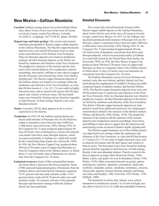 New Mexico—Gallinas Mountains             67


New Mexico—Gallinas Mountains                                      Detailed Discussion

Location: Gallinas mining district lies in the Gallinas Moun-            The cerium-rich mineral bastnasite formed within
   tains, about 16 km (10 mi) west of the town of Corona           fluorite-copper sulfide deposits in the Gallinas Mountains,
   in Lincoln County, central New Mexico. Latitude:                about 16 km (10 mi) west of the town of Corona in Lincoln
   34.19368 N., Longitude: 105.73744 W.; datum: WGS84              County, central New Mexico. In 1953–54, the Gallinas min-
                                                                   ing district produced small amounts of fluorspar-rich ore (for
Deposit type and basic geology: The cerium-rich mineral
                                                                   fluorine); output is estimated to have been less than 2,000 tons
   bastnasite precipitated in fluorite-copper sulfide deposits
                                                                   (1,800 metric tons) (Griswold, 1959). During 1954–55, the
   in the Gallinas Mountains. The fluorite-copper-bastnasite
                                                                   Conqueror No. 9 claim produced approximately 60 tons
   deposits form veins and fill brecciated zones in sand-
                                                                   (54 metric tons) of bastnasite concentrate from these same
   stones and siltstones of the Permian Yeso Formation.
                                                                   fluorspar deposits, which was processed nearby in Gallinas
   Only two fluorspar deposits were found in porphyritic
                                                                   at a small mill owned by the United States Rare Earths, Inc.
   trachyte; all other fluorspar deposits in the district are
                                                                   (Griswold, 1959). In 1956, the New Mexico Copper Corp.
   hosted by sandstone and siltstones of the Yeso Formation.
                                                                   produced about 300 tons (270 metric tons) of copper-lead-
   The porphyritic character of the trachyte and the char-
                                                                   fluorspar ore from its Conqueror claim in the Gallinas district,
   acter of the mineral deposits (low-temperature mineral
                                                                   of which about 11 tons (10 metric tons) was bastnasite ore
   assemblage, brecciation, infilling of open spaces) suggest
                                                                   concentrate from the Conqueror No. 10 claim.
   that the intrusions and mineralizing events were shallow
                                                                         The Gallinas Mountains consist of Lower Permian sedi-
   (hypabyssal). The fluorite-copper-bastnasite deposits of
                                                                   mentary rocks that were domed, uplifted, faulted, and frac-
   the Gallinas district are found in two settings within the
                                                                   tured during the emplacement of middle(?) Tertiary laccoliths
   sandstones and siltstones of the Yeso Formation: as veins
                                                                   composed mainly of alkaline trachyte and rhyolite (Perhac,
   that fill thin fissures (1–3 in. (2.5–7.6 cm) wide] in highly
                                                                   1970). The fluorite-copper-bastnasite deposits form veins and
   fractured zones, and as mineral-rich masses that fill open
                                                                   fill brecciated zones in sandstones and siltstones of the Perm-
   spaces and veinlets in breccia zones. The brecciated
                                                                   ian Yeso Formation. Only two fluorspar deposits were found in
   zones were formed by faulting and are therefore regarded
                                                                   porphyritic trachyte; all other fluorspar deposits in the district
   as fault breccias. In both settings, fluorite is the most
                                                                   are hosted by sandstone and siltstones of the Yeso Formation.
   abundant mineral.
                                                                   The district’s fluorite-copper-bastnasite deposits are inter-
Status: Currently (2010), there appears to be no active            preted to result from epithermal (relatively low temperature)
    exploration in this district.                                  mineralization related to the intrusion of the alkaline trachyte
                                                                   (Perhac and Heinrich, 1964; Perhac, 1970). The porphyritic
Production: In 1953–54, the Gallinas mining district pro-
                                                                   character of the trachyte and the character of the mineral
   duced small amounts of fluorspar-rich ore (for fluorine);
                                                                   deposits (low-temperature mineral assemblage, brecciation,
   output is estimated to have been less than 2,000 tons
                                                                   and infilling of open spaces) suggest that the intrusions and
   (1,800 metric tons) (Griswold, 1959). During 1954–55,
                                                                   mineralizing events occurred at shallow depths (hypabyssal).
   the Conqueror No. 9 claim produced approximately 60
                                                                         The fluorite-copper-bastnasite ore of the Gallinas district
   tons (54 metric tons) of bastnasite (a cerium-rich mineral)
                                                                   was deposited in two settings within the sandstones and
   concentrate from these same fluorspar deposits, which
                                                                   siltstones of the Yeso Formation: as veins that fill thin fissures
   was processed nearby in Gallinas at a small mill owned
                                                                   (1–3 inches (2.5–7.6 cm wide) in highly fractured zones, and
   by the United States Rare Earths, Inc. (Griswold, 1959).
                                                                   as mineral-rich masses that fill open spaces and veinlets in
   In 1956, the New Mexico Copper Corp. produced about
                                                                   breccia zones. The brecciated zones were formed by faulting
   300 tons (270 metric tons) of copper-lead-fluorspar ore
                                                                   and are therefore regarded as fault breccias. In both settings,
   from its Conqueror claim in the Gallinas district, of which
                                                                   fluorite is the most abundant mineral. Fluorite content in the
   about 11 tons (10 metric tons) of bastnasite ore concen-
                                                                   breccia deposits averages about 60 percent (Soule, 1946).
   trate from the Conqueror No. 10 claim.
                                                                   Barite, calcite, and quartz are next in abundance (Soule, 1946;
Estimated resources: Soule (1946) estimated that bastna-           Perhac, 1970). Other associated minerals are pyrite, galena,
    site forms about 5 percent of the breccia deposits. Soule      chalcopyrite, mimetite, sphalerite, conichalcite, chalcocite,
    (1946) analyzed hand-picked grains of bastnasite from the      wulfenite, malachite, azurite, vanadinite, mottramite, cerussite,
    Gallinas district and found that the bastnasite contained      chrysocolla, agardite (yttrium-bearing mineral), and bastna-
    74.39 percent total rare earth elements oxides: 25.61          site (Glass and Smalley, 1945; Griswold, 1959; Perhac, 1970;
    percent cerium oxide and 48.78 percent other rare earth        DeMark, 1980).
    elements oxides. No resource estimate of the potential               The bastnasite ore forms thin, tabular, waxy yellow,
    fluorspar and bastnasite tonnage within the Gallinas           transparent to translucent crystals 1 to 10 mm in length, usu-
    district has been published.                                   ally about 4 mm (0.16 in.) in width and embedded in fluorite
 