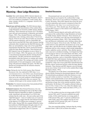 78     The Principal Rare Earth Elements Deposits of the United States


Wyoming—Bear Lodge Mountains                                     Detailed Discussion

Location: Rare earth elements (REE)–thorium deposits are                Disseminated and vein rare earth elements (REE)–
   exposed in the southern Bear Lodge Mountains, about 8         thorium deposits are located in the southern Bear Lodge
   km (5 mi) northwest of Sundance, Crook County, Wyo-           Mountains, about 8 km (5 mi) northwest of Sundance, Crook
   ming. Latitude: 44.49215 N., Longitude: 104.44133 W.;         County, Wyoming. These REE deposits have been the focus
   datum: WGS84                                                  of recent exploration and resource evaluation by Rare Ele-
                                                                 ment Resources, Ltd. (http://www.rareelementresources.
Deposit type and basic geology: The REE-thorium depos-           com/s/Home.asp). Three decades ago, the geology and
   its and nearby gold mineralization of the southern Bear       thorium-REE resources of this district were studied by the
   Lodge Mountains are hosted by middle Tertiary alkaline        USGS (Staatz, 1983).
   intrusions. These intrusions are Eocene (38.3−50 million             The REE-thorium deposits and nearby gold (Au) min-
   years old) and consist primarily of phonolite and trachyte    eralization of the southern Bear Lodge Mountains are hosted
   (Staatz, 1983). They intruded Paleozoic and Mesozoic          by middle Tertiary alkaline intrusions. These intrusions are
   sedimentary rocks, forming a dome about 13 km (8 mi)          Eocene (38.3−50 million years old) and consist primarily of
   long by 10 km (6 mi) wide. Breccia bodies are associated      phonolite and trachyte (Staatz, 1983). They intruded Paleo-
   with the igneous intrusions, such as a heterolithic dia-      zoic and Mesozoic sedimentary rocks, forming a dome about
   treme breccia near Bull Hill. Rare earth elements–bearing     13 km (8 mi) long by 10 km (6 mi) wide. The flanks of the
   carbonatite dikes intruded near the Bull Hill diatreme; the   central intrusive mass (phonolite and trachyte) are cut by small
   dikes are surrounded by a large zone of low-grade REE         plugs, dikes, and sills that are also of alkaline affinity (high
   mineralization that fills thin, narrow stockwork fractures    potassium and low silica content), which include lamprophyre,
   within the large alkaline intrusions. These thorium and       syenite, nepheline syenite, and latite. These alkaline igneous
   REE deposits crop out throughout an area of about 16          rocks crop out in a northwest-trending, oval-shaped area 9 km
   km2 (6 mi2) (Staatz, 1983). The igneous core of the dome      (5.6 mi) long by 4 km (2.5 mi) wide (Staatz and others, 1979;
   is microfractured and altered, thereby forming dissemi-       Staatz, 1983, his plate 1). Breccia bodies are associated with
   nated deposits. The REE and thorium mineralization            the igneous intrusions, such as a heterolithic diatreme breccia
   precipitated within thin fractures as coatings and veinlets   near Bull Hill. Rare earth elements–bearing carbonatite dikes
   as much as 6 mm thick. The coatings and veinlets consist      also intruded near the Bull Hill diatreme; these dikes are sur-
   predominantly of iron and manganese oxide minerals,           rounded by a large zone of low-grade REE mineralization that
   along with potassium feldspar and quartz. The REE and         fills thin, narrow stockwork fractures within the large alkaline
   thorium are incorporated into the minerals monazite,          intrusions. These thorium and REE deposits crop out through-
   thorite, and brockite.                                        out an area of about 16 km2 (6 mi2) in the southern Bear Lodge
Status: During the last few field seasons, Rare Element          Mountains (Staatz, 1983).
    Resources, Ltd., has explored for REE (http://www.                  The igneous core of the dome is microfractured and
    rareelementresources.com/s/Home.asp), focused primar-        altered, thereby forming the disseminated deposits. REE and
    ily on Bull Mountain (near the center of the dome) and       Th mineralization precipitated within thin fractures as coat-
    areas just to the west and southeast of Bull Mountain,       ings and veinlets as much as 6 mm thick. The coatings and
    where numerous carbonatite dikes are exposed. The            veinlets consist predominantly of iron and manganese oxide
    company drilled again in the summer months of 2010.          minerals, along with potassium feldspar and quartz. The REE
                                                                 and thorium occupy sites in the minerals monazite, thorite,
Production: No mineral resources have been produced from         and brockite. On the basis of 52 samples collected within an
   these vein deposits thus far (2010).                          area of 2.4 by 1.6 km (1.5 by 1 mi), where the alkaline rock
                                                                 has numerous small veinlets, Staatz and others (1979, p. 27)
Estimated resources: Rare Element Resources, Ltd., has           delineated three subareas:
    delineated three mineralogical zones in the Bear Lodge
    Mountain deposits dependent on depth of weathering—                  “(1) The northern area has an average grade of 0.023
    oxide, transitional, and unoxidized. As of 2010, they                percent ThO2 and 0.75 percent combined rare-earth
    estimate that the oxide zone—the near-surface part of the            oxides, (2) the central area has an average grade of
    “Bull Hill deposit”—hosts 4.5 million tons at 4.3 percent            0.042 percent ThO2 and 1.71 percent combined rare-
    REE oxides. They suggest that the total inferred resource            earth oxides, and (3) the southern area has an aver-
    of the deposit is 9.8 million tons averaging 4.1 percent             age grade of 0.035 percent ThO2 and 1.35 percent
    REE oxides. During 2009, the company drilled five holes              combined rare-earth oxides.”
    just northwest of Bull Mountain through a total of 5,141
    vertical feet of veins and dikes; there, total REE oxide          They also noted that drilling “indicates that the veining
    concentrations ranged from 2.08 to 9.12 percent.             extends at least 1,200 ft (365 m) below the surface.”
 
