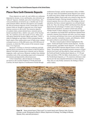 84     The Principal Rare Earth Elements Deposits of the United States

                                                                    southeastern Georgia, and the intermontane valleys of Idaho.
Placer Rare Earth Elements Deposits                                 In the past, these unconsolidated stream deposits were mined
                                                                    by small-scale sluices (Idaho and North and South Carolina)
      Placer deposits are sand, silt, and cobble-size sediments
deposited in streams, rivers, and beaches, also referred to as      and dredges (Idaho); beach sands were mined by large shovels
“alluvial” deposits. Globally and in the United States, allu-       (Florida and Georgia). Sluicing instantly produces a heavy-
vial accumulations of monazite are a valuable type of rare          mineral separate, but even in the case of the dredge or shovel
earth elements (REE)–thorium (Th) deposit. For example,             operations, the heavy-mineral separation was still performed
the alluvial monazite deposits of the Coastal Belt of south-        at the site. Thus, the mining of REE and thorium from alluvial
ernmost India are thought to represent one of the largest           deposits has the advantages of relative ease of mining and
thorium resources in the world. The monazite deposits               rapid mineral separation, in contrast to hard-rock mining.
of southern India contain detrital heavy minerals and are           Another benefit of placer deposits is the potential for coprod-
found in piedmont lakes, shallow seas, parts of the beaches         ucts. Coproducts can include REE and thorium obtained from
(fig. 18), sand bars across the mouth of rivers, deltas, and        monazite; titanium from ilmenite and rutile; iron from magne-
sand dunes behind the beaches (Bhola and others, 1958). A           tite; zirconium and hafnium from zircon; and industrial-grade
study by Mahadevan and others (1958) estimated that the             garnet, staurolite, tourmaline, kyanite, and sillimanite, which
beach sands of the southwestern coast of India alone contain        are used as abrasives and refractory minerals.
estimated reserves of 446,400 metric tons (492,200 tons) of               The three monazite placer districts highlighted in this
monazite, in which the ThO2 content of the monazite ranges          report—North and South Carolina stream deposits, Florida-
from 7.5 to 9 percent.                                              Georgia beaches, and Idaho stream deposits—are the largest
      Monazite’s resistance to chemical weathering and high         volume alluvial REE-thorium deposits known in the United
specific gravity account for its association in alluvial (placer)   States. The geology and estimated monazite resources of these
deposits with other resistant heavy minerals such as ilmenite,      districts have been well described by Staatz and others (1979,
magnetite, rutile, and zircon. Monazite weathers from alkaline      the North and South Carolina placer deposits, p. 33–39) and
crystalline rocks of the surrounding region and is transported      Staatz and others (1980, the Idaho stream placers, p. 9–18, and
downstream and deposited by alluvial processes.                     the Florida beach deposits, p. 3–9); numerous references cited
      In the United States, alluvial deposits of monazite           therein provide more detailed information on these deposits.
are known in the Carolina Piedmont of North and South               Thus, here we only briefly summarize the findings of these
Carolina, the beach deposits of northeastern Florida through        earlier studies.




                 Figure 18. Heavy-mineral layers (“black sand”) in a quartz beach sand, Chennai, India. A penny
                 provides a scale. (Photograph by Mark A. Wilson, Department of Geology, The College of Wooster,
                 Wooster, Ohio; used with permission.)
 
