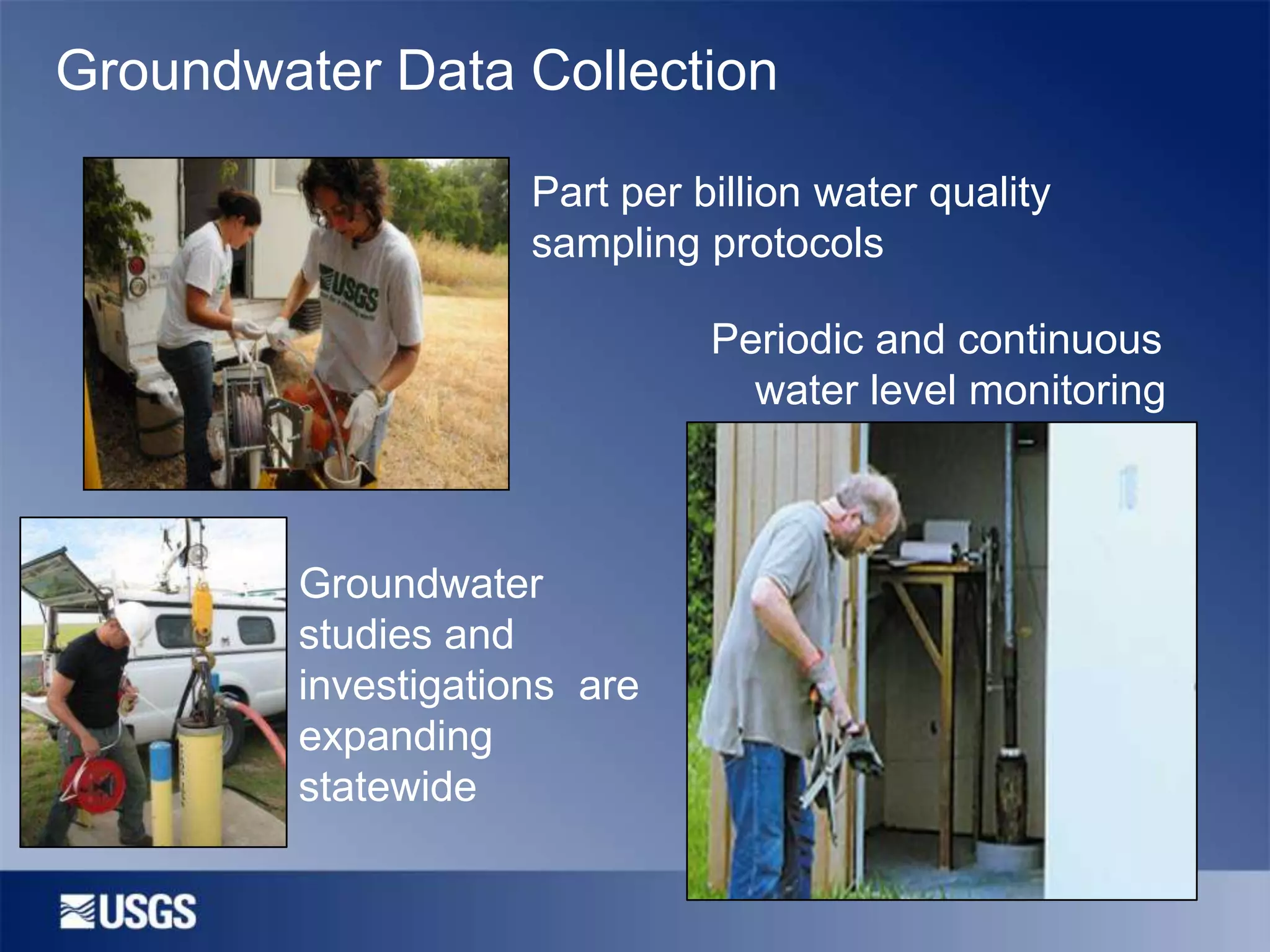Groundwater Data Collection
Part per billion water quality
sampling protocols
Periodic and continuous
water level monitoring

Groundwater
studies and
investigations are
expanding
statewide

 