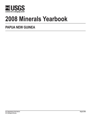 2008 Minerals Yearbook
PAPUA NEW GUINEA




U.S. Department of the Interior   August 2010
U.S. Geological Survey
 