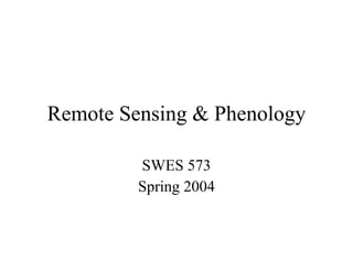 Remote Sensing & Phenology SWES 573 Spring 2004 