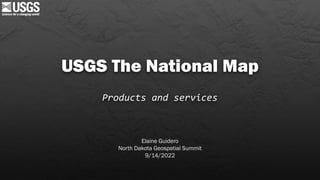 USGS The National Map
Products and services
Elaine Guidero
North Dakota Geospatial Summit
9/14/2022
 