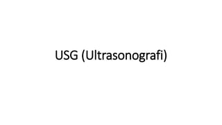 USG (Ultrasonografi)
 