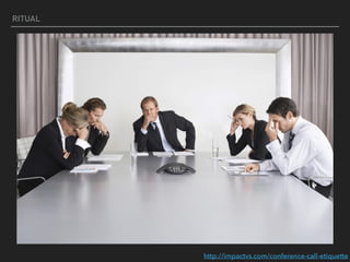 RITUAL
http://impactvs.com/conference-call-etiquette
 