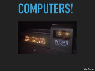 COMPUTERS!
War Games
 