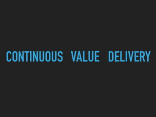 VALUECONTINUOUS DELIVERY
 