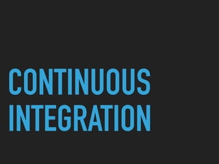 CONTINUOUS
INTEGRATION
 