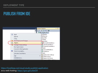 DEPLOYMENT TYPE
PUBLISH FROM IDE
https://host4asp.net/visual-studio-publish-application
accu web hosting: https://goo.gl/Lv0wO9
 