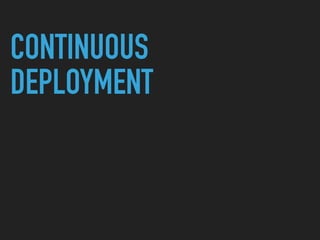 CONTINUOUS
DEPLOYMENT
 