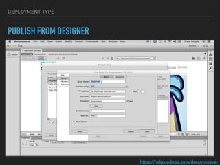 DEPLOYMENT TYPE
PUBLISH FROM DESIGNER
https://helpx.adobe.com/dreamweaver
 