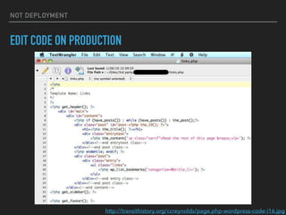 NOT DEPLOYMENT
EDIT CODE ON PRODUCTION
http://transithistory.org/ccreynolds/page.php-wordpress-code-i16.jpg
 
