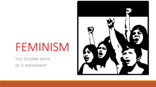 FEMINISM
THE SECOND WAVE
OF A MOVEMENT
 