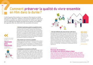 20 Hlm : 12 questions que se posent les maires • 21
• Faire des habitants des acteurs de leur cadre de vie
Impossible pour les organismes Hlm d’envisager la réalisation
de projets importants sans organiser de concertations ou de
consultations avec les habitants et les associations qui les repré-
sentent. Et ce, quels que soient les domaines concernés : réha-
bilitation, démolition, propreté, tranquillité, maîtrise des consom-
mations d’énergie, lien social… Aux côtés des conseils de
concertation locative prévus par la loi, d’autres modes de concer-
tation se mettent en place : forums d’habitants, comités de rési-
dence, correspondants d’entrée ou d’immeuble. Les habitants
peuvent ainsi participer concrètement à l’amélioration de leur
cadre de vie.
• Entretenirlepatrimoine,garantirunequalitédeservice
Entretien du patrimoine, maintenance des équipements, com-
munication avec les résidents, traitement des réclamations… :
autant de missions que l’organisme doit assurer au quotidien
pour garantir un cadre de vie de qualité dans la durée. Pour
formaliser ces engagements, l’État, le bailleur et la collectivité,
signent une Convention d’utilité sociale (CUS), laquelle définit
des objectifs en termes de services, de moyens techniques et
humains, de réhabilitation, notamment thermique, d’enquêtes
de satisfaction auprès des locataires, etc.
• Être présent sur le terrain au quotidien
Gardiens, personnels d’agences ou d’antennes locales, acteurs
du développement social urbain : c’est grâce à ces équipes
que les bailleurs exercent une gestion et un dialogue de proxi-
mité avec les résidents. Cette présence sur le terrain permet
aussi des réponses plus réactives et adaptées à la situation
de chacun.
• Accompagner les locataires en difficulté
Les bailleurs sont attentifs à la situation des ménages isolés
ou fragiles. La prévention des impayés de loyer et des expul-
sions est une préoccupation majeure des organismes Hlm et
des collectivités, qui luttent pour que, d’une situation de
fragilité, les individus ne basculent pas dans l’exclusion. Ils
n’agissent pas seuls mais en coopération avec un réseau
d’acteurs sociaux, médico-sociaux, voire sanitaires, et peuvent
mobiliser le Fonds de solidarité pour le logement (FSL).
Confier la gestion d’une résidence à un organisme Hlm répond à un double
enjeu pour les collectivités : améliorer en permanence la qualité du cadre de vie
et animer au quotidien une relation de proximité. Des missions qui s’appuient
aussi sur l’implication des habitants aux projets de leur quartier, sous l’impulsion
des organismes Hlm, des collectivités et des associations de locataires.
Élections de locataires :
un rendez-vous démocratique unique
Tous les quatre ans, les locataires Hlm sont invités à un rendez-vous citoyen
unique : les élections des représentants de locataires. Cette élection, dont le
scrutin est organisé par les organismes Hlm, permet d’élire les 1 700 locataires
qui siégeront avec voix délibérative au sein des conseils d’administration ou des
conseils de surveillance des organismes Hlm, disposant des mêmes droits que
les autres administrateurs.
Comment préserver la qualité du vivre-ensemble
en Hlm dans la durée ?
QUESTION8
La présence des équipes
du bailleur sur le terrain
permet des
réponses
plus
réactives
et adaptées à la
situation de chacun. »
Comment favoriser le vivre ensemble ?
80 000
salariés œuvrent
chaque jour au sein
du Mouvement Hlm
pour construire,
entretenir et
améliorer le parc Hlm
et pour accompagner
les locataires.
 
