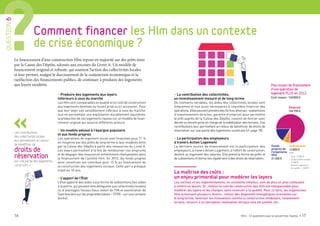 16 Hlm : 12 questions que se posent les maires • 17
• La contribution des collectivités,
un investissement mesuré et de long terme
De montants variables, les aides des collectivités locales sont
fréquentes et tout aussi nécessaires à l’équilibre financier des
opérations.Ellespeuventprendredesformesdiverses:subventions
d’investissement directes, garantie d’emprunt pour permettre
le prêt auprès de la Caisse des Dépôts, cession de foncier avec
décote ou encore prise en charge de la viabilisation des terrains. Ces
contributions leur permettent en retour de bénéficier de droits de
réservation sur une partie des logements construits (cf. page 18).
• La participation des employeurs
à travers Action Logement
La dernière source de financement est la participation des
employeurs, à travers Action Logement, à l’effort de construction,
destiné au logement des salariés. Elle prend la forme de prêts et
de subventions et donne lieu également à des droits de réservation.
• Produire des logements aux loyers
inférieurs à ceux du marché
Les Hlm sont comparables en qualité et en coût de construction
aux logements destinés au locatif privé ou à l’accession. Pour
que leur loyer soit sensiblement inférieur à ceux du marché,
tout en permettant une exploitation durablement équilibrée,
la production de ces logements repose sur un modèle de finan-
cement original qui associe différents acteurs.
• Un modèle adossé à l’épargne populaire
et aux fonds propres
Les opérations de logement social sont financées pour 71 %
en moyenne par des prêts de long terme à taux modérés émis
par la Caisse des Dépôts à partir des ressources du Livret A.
Les loyers permettent à la fois de rembourser ces emprunts
et de dégager des ressources entièrement réemployées dans
le financement de l’activité Hlm. En 2012, les fonds propres
ainsi constitués ont contribué pour 15 % au financement de
la construction des logements sociaux. Cette part a presque
triplé en 10 ans.
• L’apport de l’État
L’État apporte des aides sous forme de subventions (les aides
à la pierre, qui peuvent être déléguées aux collectivités locales)
ou d’avantages fiscaux (taux réduit de TVA et exonération de
Taxe foncière sur les propriétés bâties – TFPB – sur une certaine
durée).
Le financement d’une construction Hlm repose en majorité sur des prêts émis
par la Caisse des Dépôts, adossés aux encours du Livret A. Un modèle de
financement original et robuste, qui soutient l’action des collectivités locales
et leur permet, malgré le durcissement de la conjoncture économique et la
raréfaction des financements publics, de continuer à produire des logements
aux loyers modérés.
La maîtrise des coûts :
un enjeu primordial pour modérer les loyers
Les normes et les réglementations, en constante inflation, sont de plus en plus coûteuses
à mettre en œuvre. Or, réduire le coût de construction des Hlm est indispensable pour
modérer les loyers et les charges, sans renoncer à la qualité. Pour ce faire, les organismes
Hlm actionnent plusieurs leviers : choisir des dispositifs énergétiques économes sur
le long terme, favoriser les innovations comme la construction modulaire, notamment
en bois, recourir à la conception-réalisation lorsque cela est justifié, etc.
Comment financer les Hlm dans un contexte
de crise économique ?
QUESTION6
Les contributions
des collectivités locales
leur permettent en retour
de bénéficier de
droits de
réservation
sur une partie des logements
construits. »
Quelle est la participation financière de la commune dans une opération Hlm ?
Plan moyen de financement
d’une opération de
logement PLUS en 2012
Coût moyen : 140 800 €
Emprunt
106 700 €
Subventions
12 800 €
dont
– État : 2 000 €
– Collectivités locales :
9 400 €
– Action Logement
et autres : 1 400 €
Fonds
propres de
l’organisme
Hlm
21 300 €
 