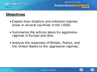 Section

1

Objectives
• Explain how dictators and militarist regimes
arose in several countries in the 1930s.
• Summarize the actions taken by aggressive
regimes in Europe and Asia.
• Analyze the responses of Britain, France, and
the United States to the aggressive regimes.

The Cold War Beginsand Wars
Dictators

 