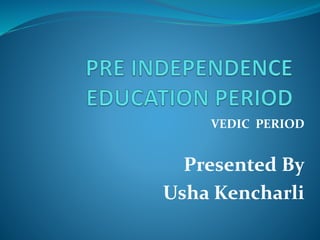 VEDIC PERIOD
Presented By
Usha Kencharli
 