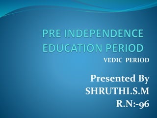 VEDIC PERIOD
Presented By
SHRUTHI.S.M
R.N:-96
 